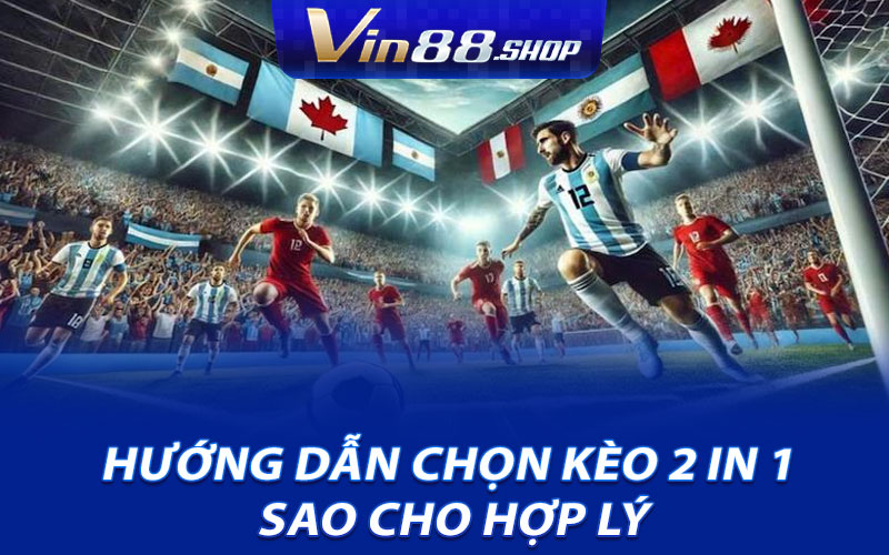 Hướng dẫn chọn kèo 2 in 1 sao cho hợp lý