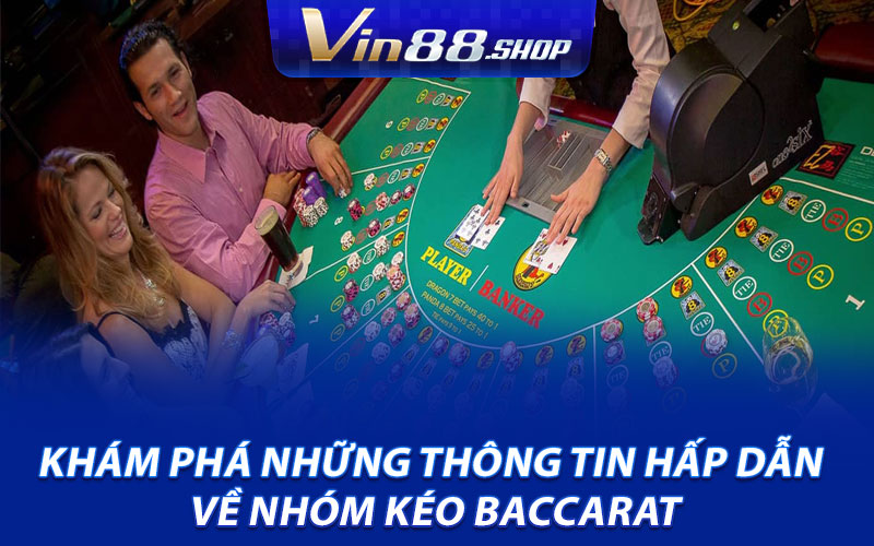 Khám phá những thông tin hấp dẫn về nhóm kéo Baccarat