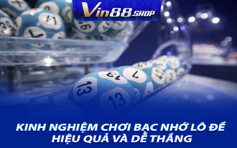 Kinh nghiệm chơi bạc nhớ lô đề hiệu quả và dễ thắng