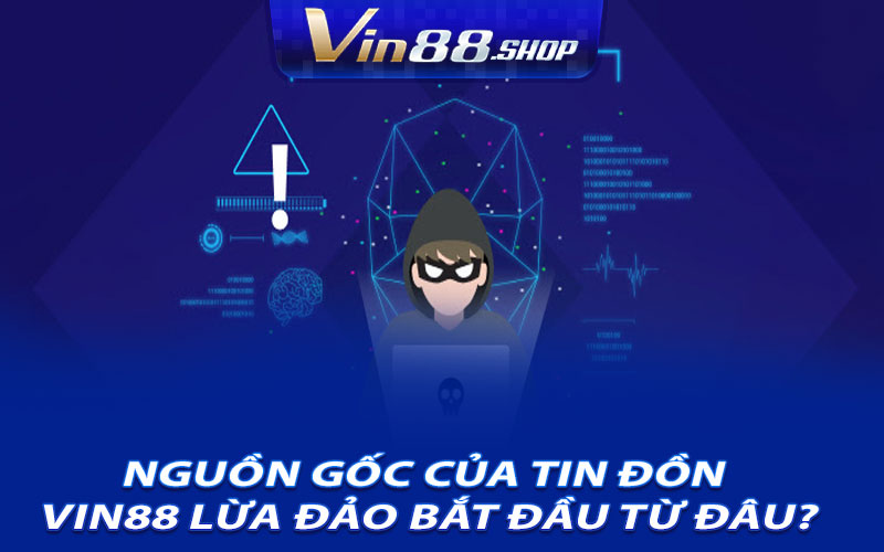 Nguồn gốc của tin đồn VIN88 lừa đảo bắt đầu từ đâu?