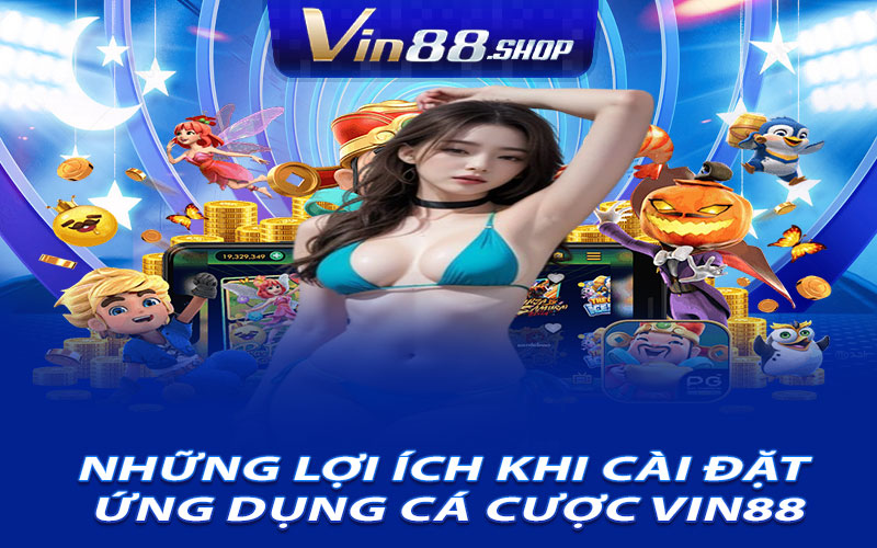 Những Lợi Ích Khi Cài Đặt Ứng Dụng Cá Cược Vin88