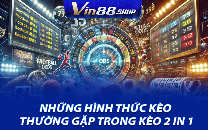 Những hình thức kèo thường gặp trong kèo 2 in 1