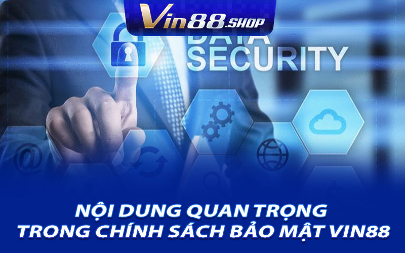 Nội Dung Quan Trọng Trong Chính Sách Bảo Mật Vin88